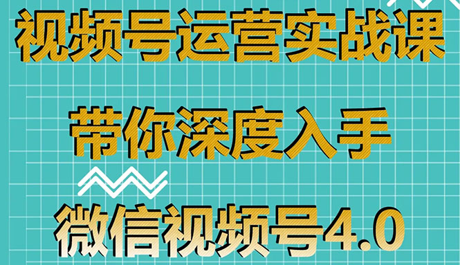 图片[1]-（1592期）视频号运营实战课，带你深度入手微信视频号4.0，零基础手把手实操操作！