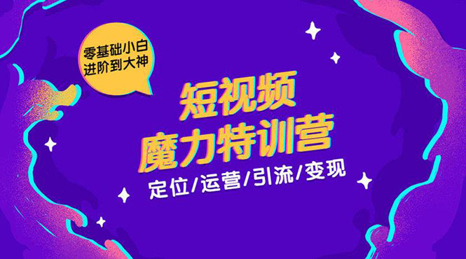 （1525期）零基础小白进阶到大神《短视频魔力特训营》定位-运营-引流-变现