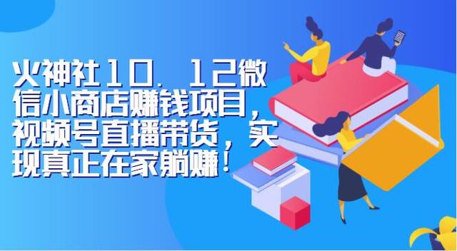 图片[1]-火神社10.12微信小商店赚钱项目，视频号直播带货，实现真正在家躺赚！
