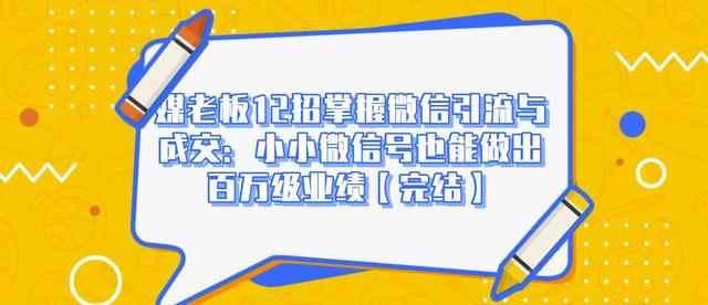 图片[1]-媒老板12招掌握微信引流与成交：小小微信号也能做出百万级业绩【完结】