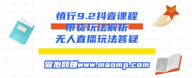 慎行9.2抖音课程：带货玩法解析+无人直播玩法答疑