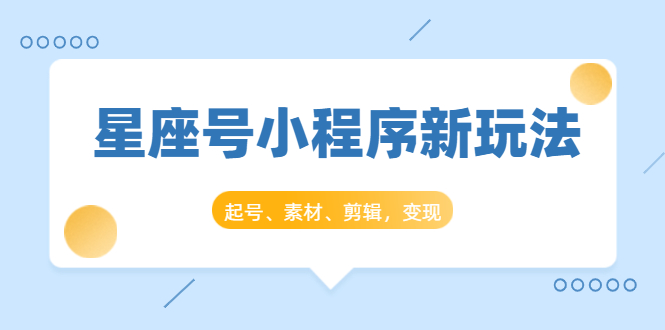 图片[1]-（1449期）星座号小程序新玩法：起号、素材、剪辑，如何变现（附素材）