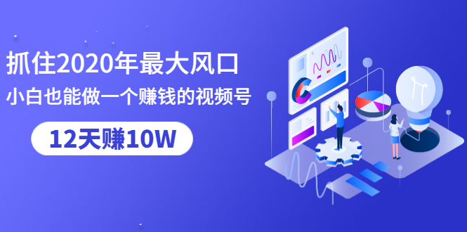 图片[1]-（1437期）抓住2020年最大风口，小白也能做一个赚钱视频号，12天赚10W（赠送爆款拆解)