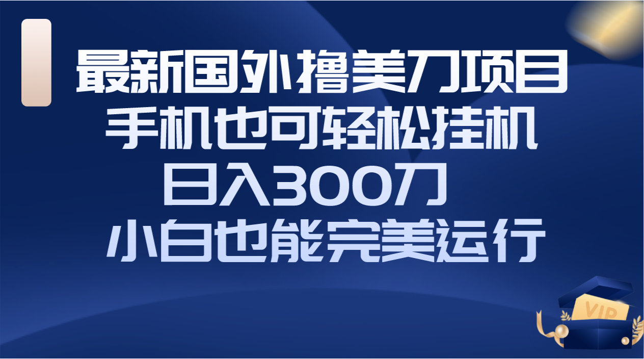 图片[1]-（8230期）国外撸美刀项目，手机也可操作，轻松挂机操作，日入300刀 小白也能完美运行