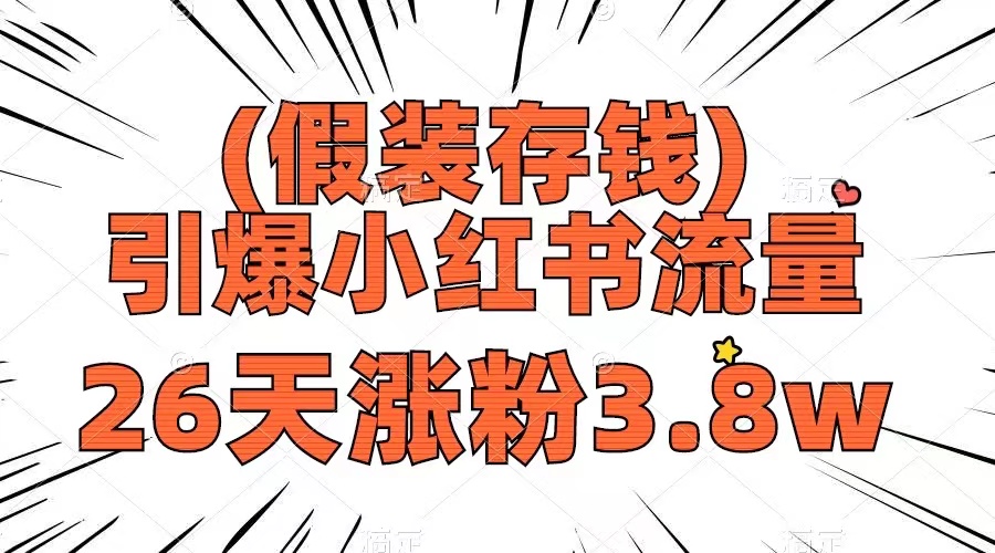 （8217期）假装存钱，引爆小红书流量， 26天涨粉3.8w，作品制作简单，多种变现方式