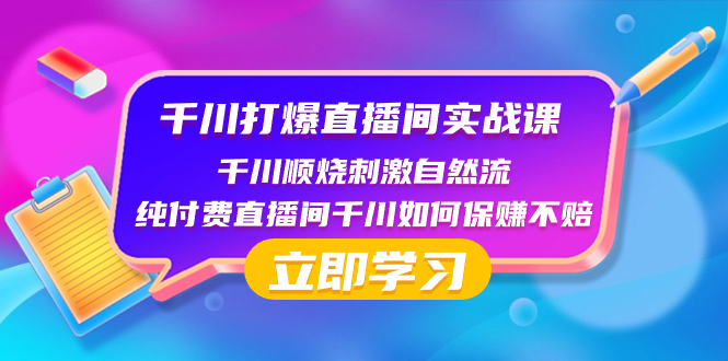 图片[1]-（8281期）千川-打爆直播间实战课：千川顺烧刺激自然流 纯付费直播间千川如何保赚不赔