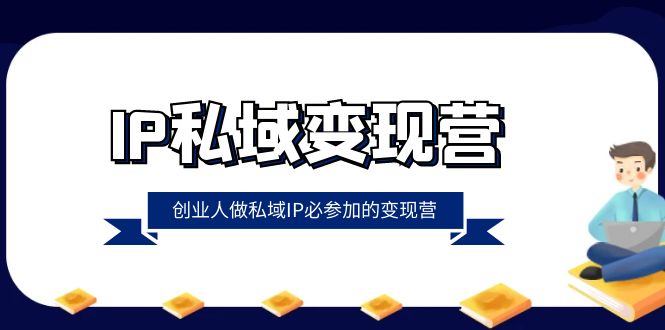 图片[1]-（8325期）IP私域-变现营，创业人做私域IP必参加的变现营（22节课）