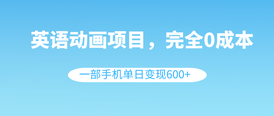 图片[1]-（8396期）英语动画项目，0成本，一部手机单日变现600+（教程+素材）