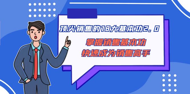 图片[1]-（8413期）顶尖 销售的18大基本功2.0，掌握销售基本功快速成为销售高手
