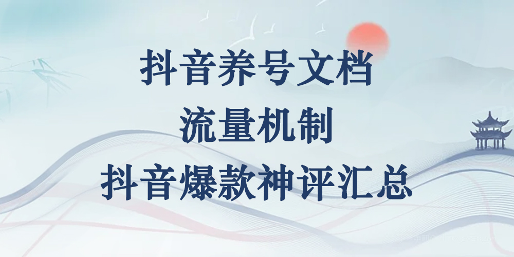 逐风抖音养号手册+抖音流量机制说明+神评汇总50条-逐风项目库
