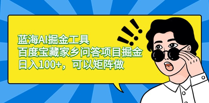 图片[1]-（8506期）蓝海AI掘金工具百度宝藏家乡问答项目掘金，日入100+，可以矩阵做