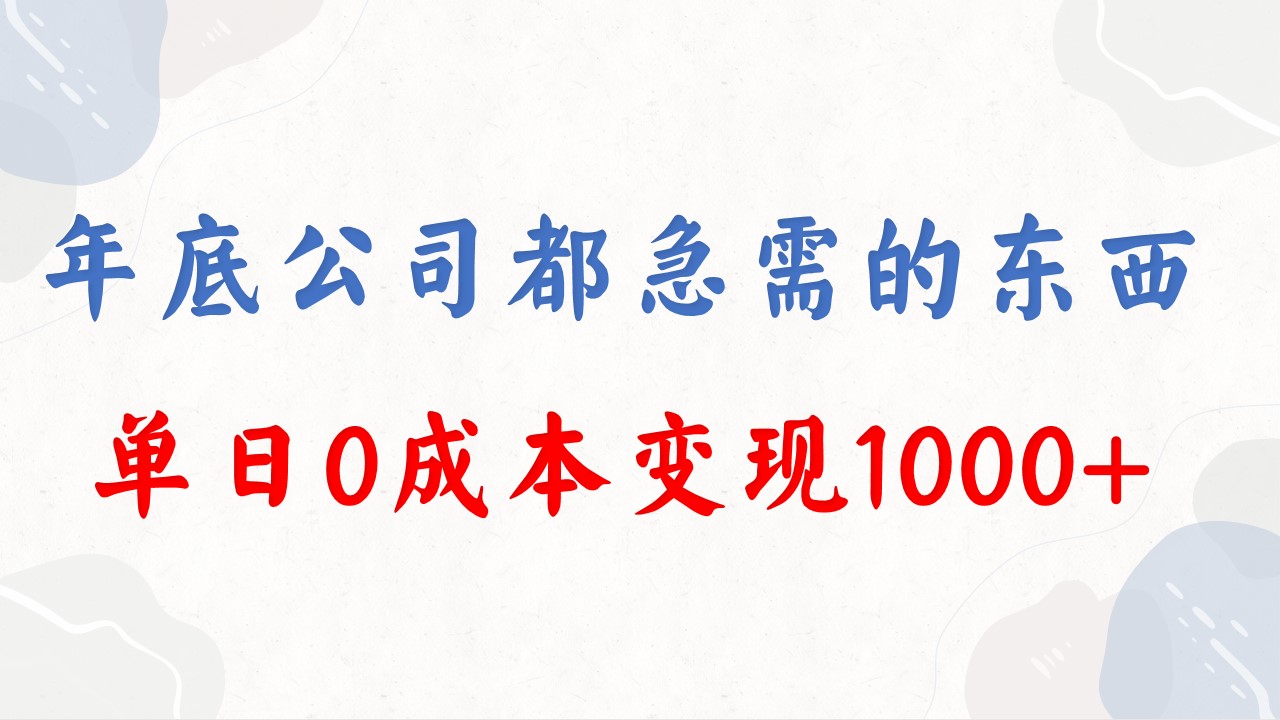 图片[1]-（8497期）年底必做项目，每个公司都需要，今年别再错过了，0成本变现，单日收益1000