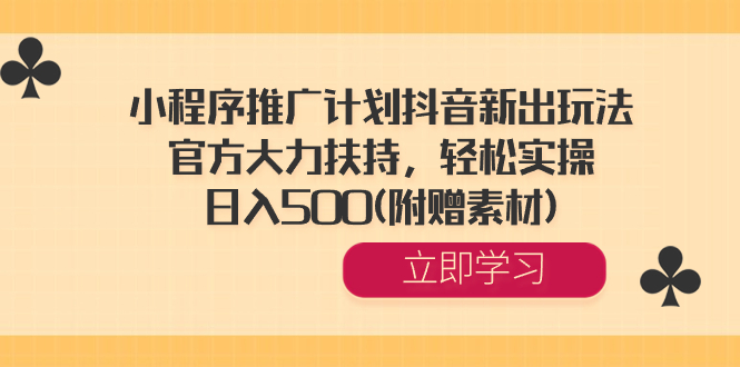 图片[1]-（8532期）小程序推广计划抖音新出玩法，官方大力扶持，轻松实操，日入500(附赠素材)