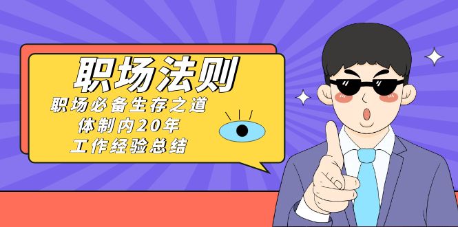 图片[1]-（8557期）《职场 法则》职场必备生存之道，体制内20年 工作经验总结（17节课）
