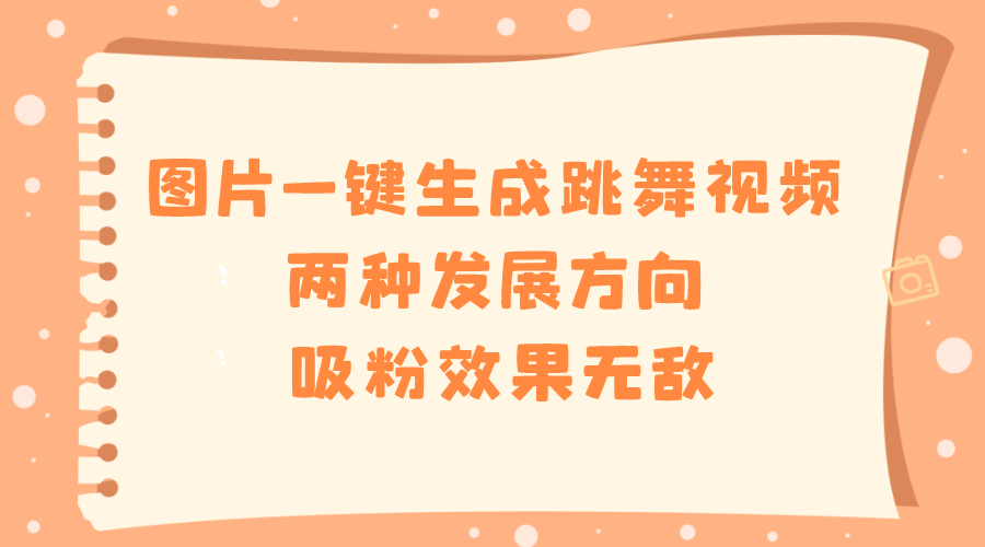 图片[1]-（8552期）图片一键生成跳舞视频，两种发展方向，吸粉效果无敌，