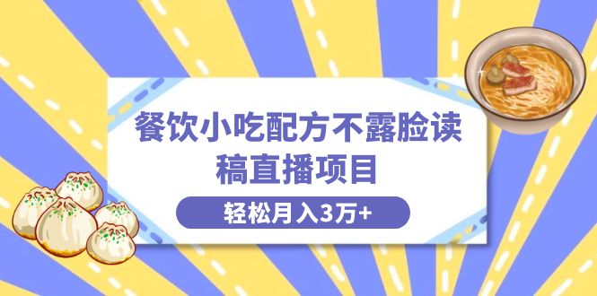 图片[1]-（8543期）餐饮小吃配方不露脸读稿直播项目，无需露脸，月入3万+附小吃配方资源