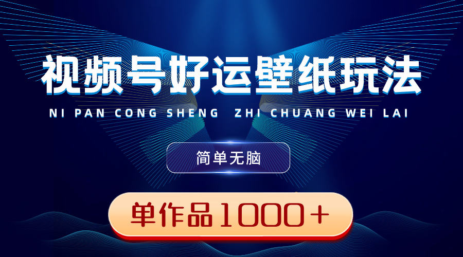 图片[1]-（8691期）视频号好运壁纸玩法，简单无脑 ，发一个爆一个，单作品收益1000＋