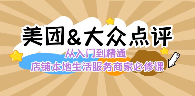 （8804期）美团+大众点评 从入门到精通：店铺本地生活 流量提升 店铺运营 推广秘术...