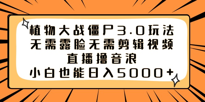 图片[1]-（8858期）植物大战僵尸3.0玩法无需露脸无需剪辑视频，直播撸音浪，小白也能日入5000+