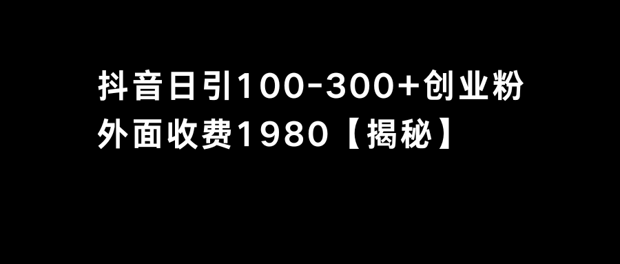 图片[1]-（8816期）抖音引流创业粉单日100-300创业粉