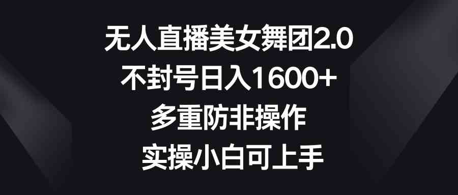 图片[1]-（8913期）无人直播美女舞团2.0，不封号日入1600+，多重防非操作， 实操小白可上手