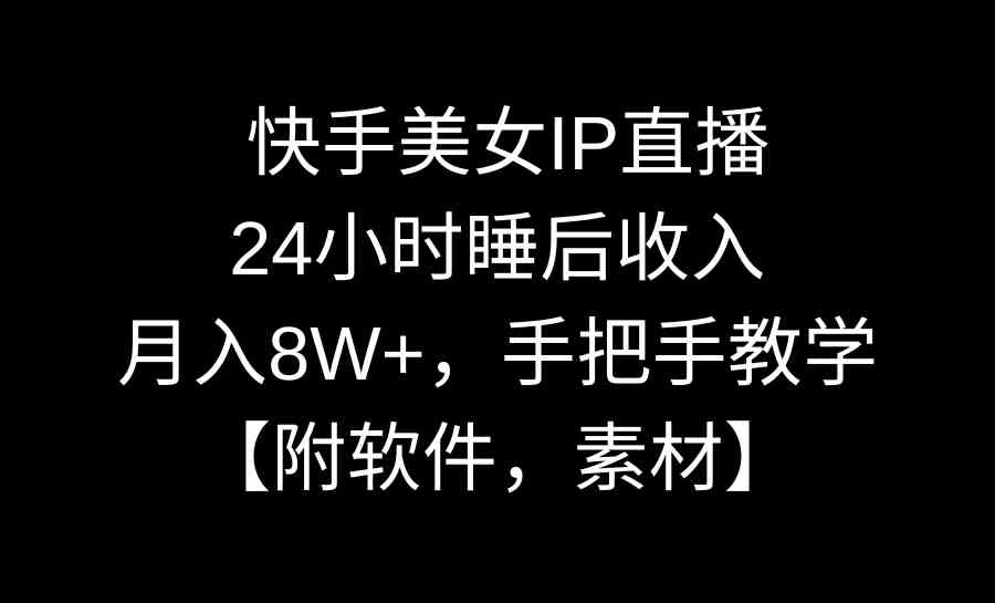 图片[1]-（8967期）快手美女IP直播，24小时睡后收入，月入8W+，手把手教学【附软件，素材】