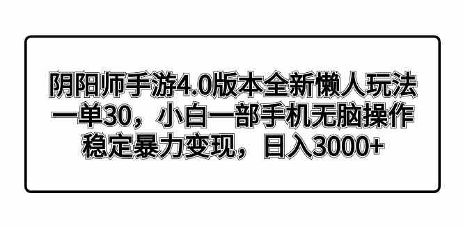 图片[1]-（8959期）阴阳师手游4.0版本全新懒人玩法，一单30，小白一部手机无脑操作，稳定暴…
