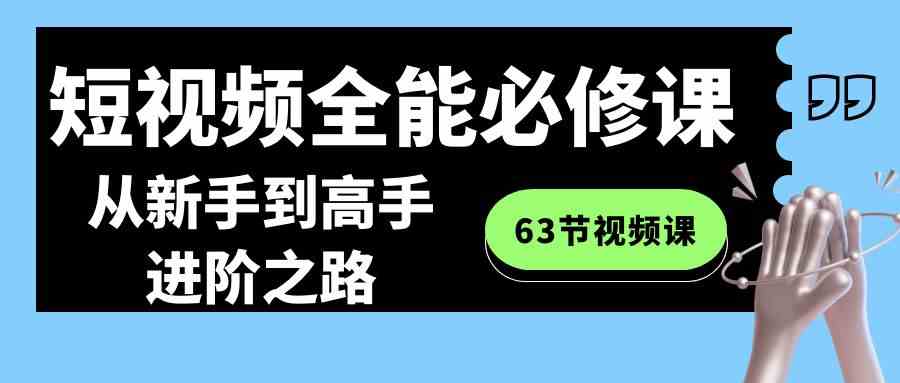 图片[1]-（8949期）短视频-全能必修课程：从新手到高手进阶之路（63节视频课）