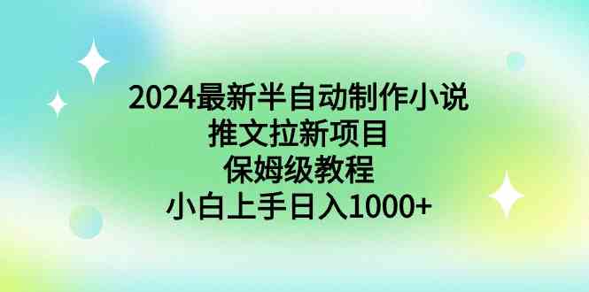 图片[1]-（8970期）2024最新半自动制作小说推文拉新项目，保姆级教程，小白上手日入1000+