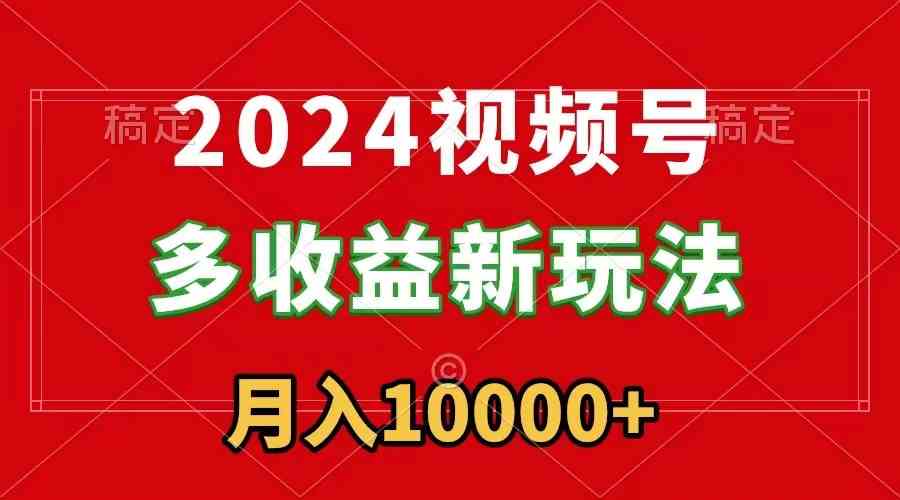图片[1]-（8994期）2024视频号多收益新玩法，每天5分钟，月入1w+，新手小白都能简单上手