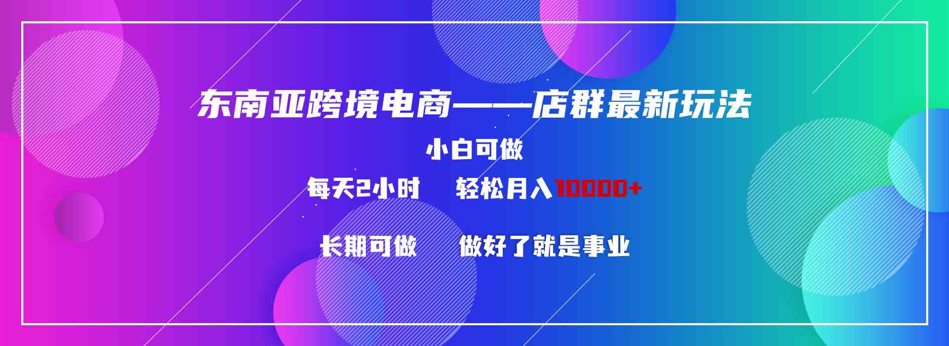 图片[1]-（9060期）东南亚跨境电商店群新玩法2—小白每天两小时 轻松10000+