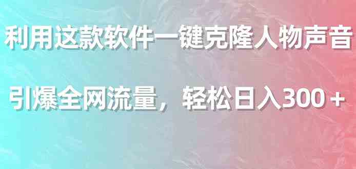 （9167期）利用这款软件一键克隆人物声音，引爆全网流量，轻松日入300＋