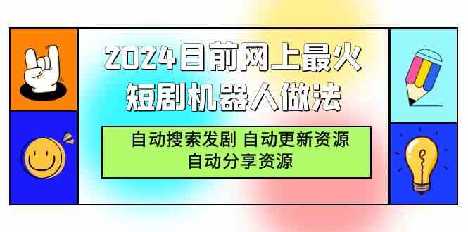 （9293期）2024目前网上最火短剧机器人做法，自动搜索发剧 自动更新资源 自动分享资源-逐风项目库
