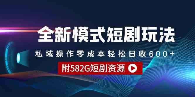 图片[1]-（9276期）全新模式短剧玩法–私域操作零成本轻松日收600+（附582G短剧资源）