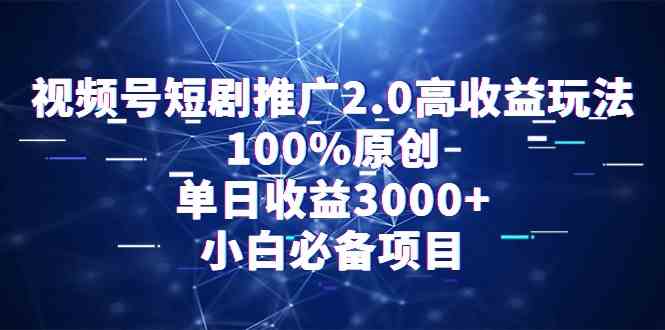 图片[1]-（9236期）视频号短剧推广2.0高收益玩法，100%原创，单日收益3000+，小白必备项目