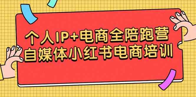 图片[1]-（9233期）个人IP+电商全陪跑营，自媒体小红书电商培训