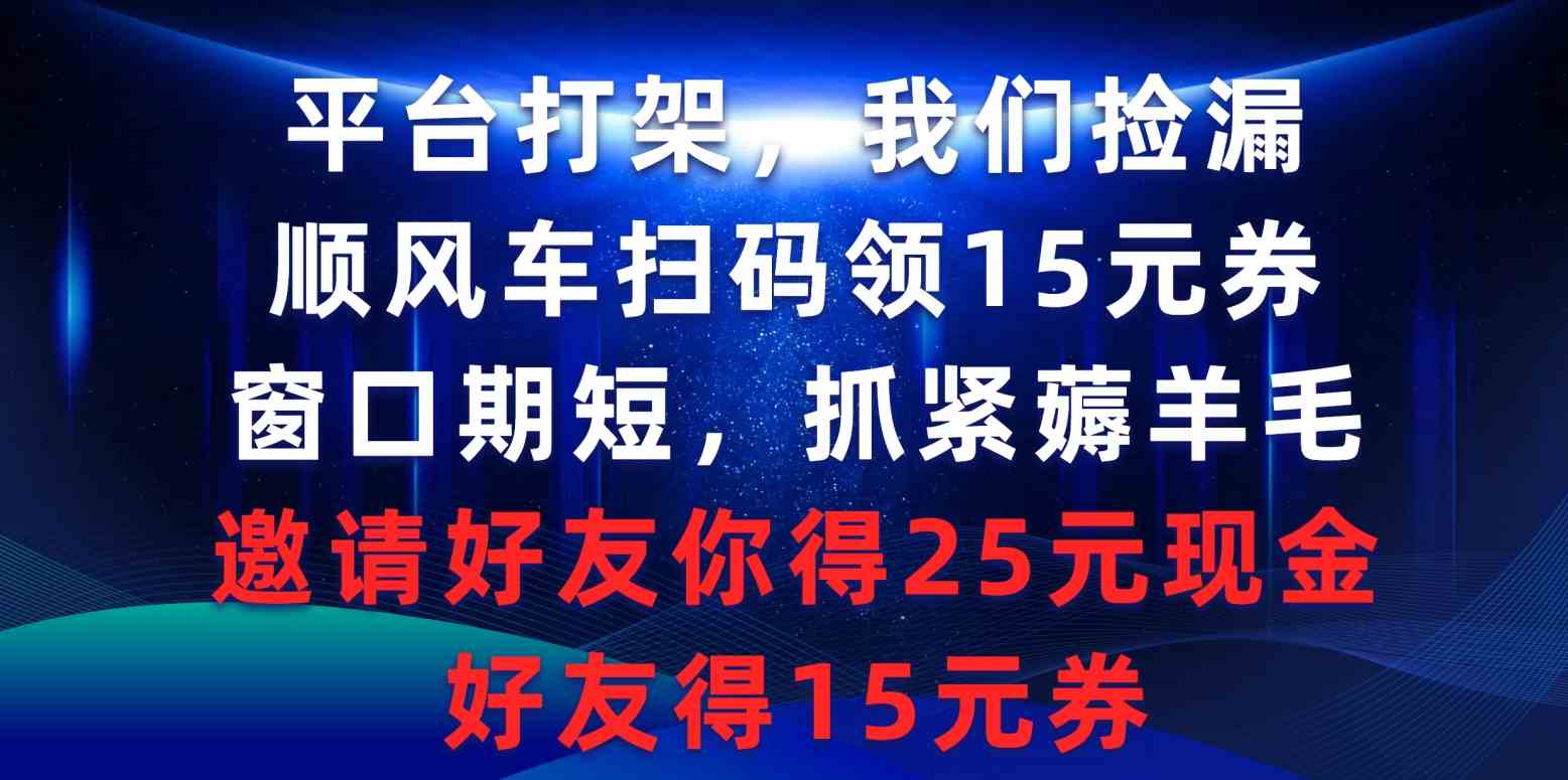 图片[1]-（9316期）平台打架我们捡漏，顺风车扫码领15元券，窗口期短抓紧薅羊毛，邀请好友…