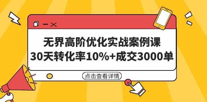 图片[1]-（9409期）无界高阶优化实战案例课，30天转化率10%+成交3000单（8节课）