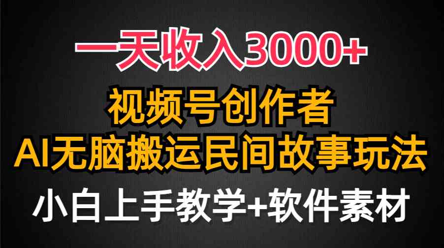 （9510期）一天收入3000+，视频号创作者分成，民间故事AI创作，条条爆流量，小白也…-逐风项目库