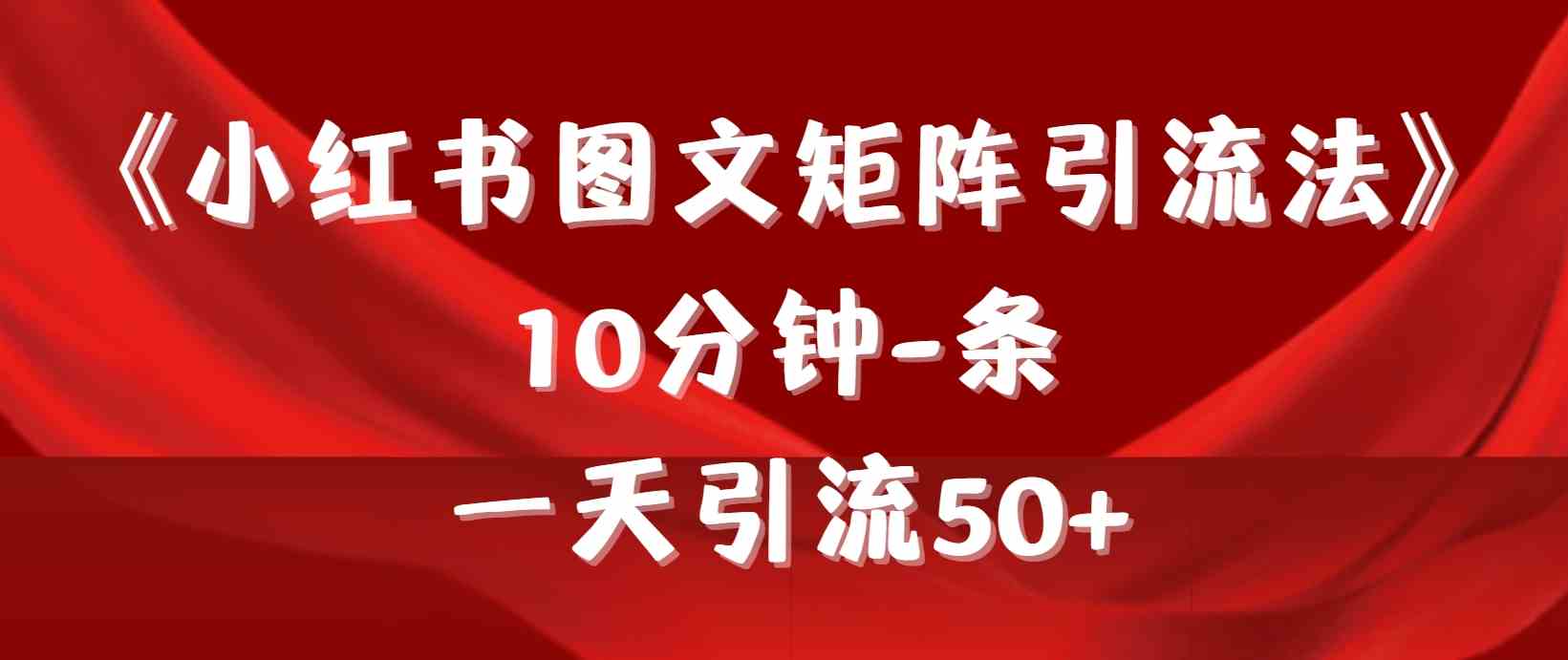 图片[1]-（9538期）《小红书图文矩阵引流法》 10分钟-条 ，一天引流50+