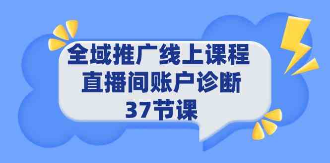 图片[1]-（9577期）全域推广线上课程 _ 直播间账户诊断 37节课