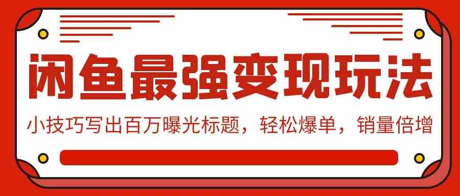 图片[1]-（9606期）闲鱼最强变现玩法：小技巧写出百万曝光标题，轻松爆单，销量倍增