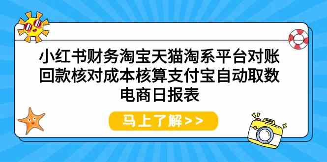 图片[1]-（9628期）小红书财务淘宝天猫淘系平台对账回款核对成本核算支付宝自动取数电商日报表