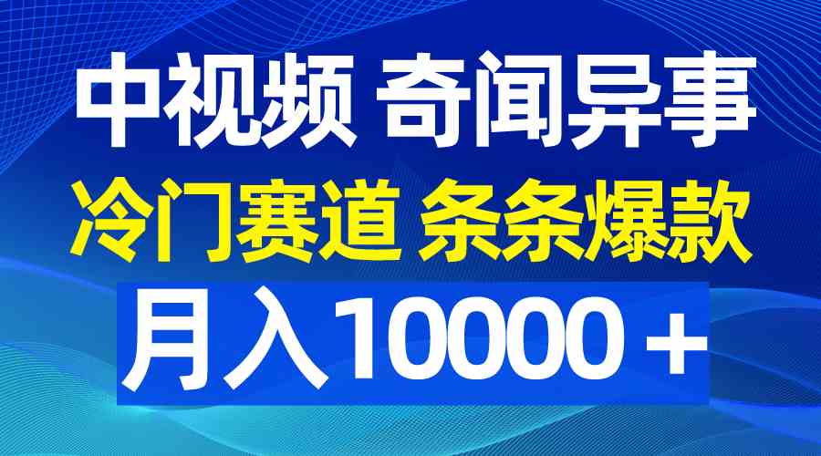 图片[1]-（9627期）中视频奇闻异事，冷门赛道条条爆款，月入10000＋