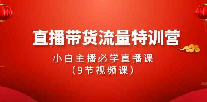 图片[1]-（9592期）2024直播带货流量特训营，小白主播必学直播课（9节视频课）