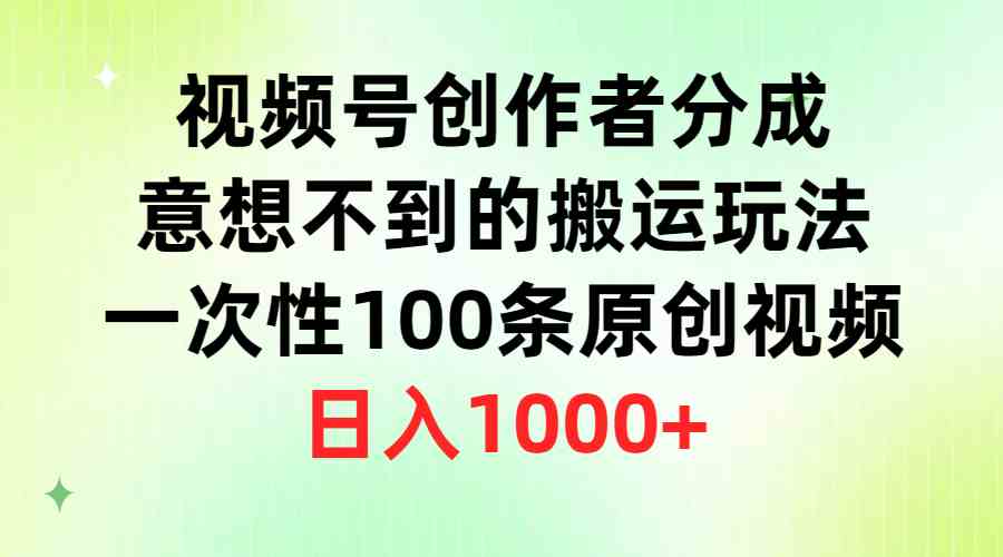 图片[1]-（9737期）视频号创作者分成，意想不到的搬运玩法，一次性100条原创视频，日入1000+