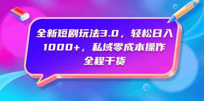 图片[1]-（9794期）全新短剧玩法3.0，轻松日入1000+，私域零成本操作，全程干货