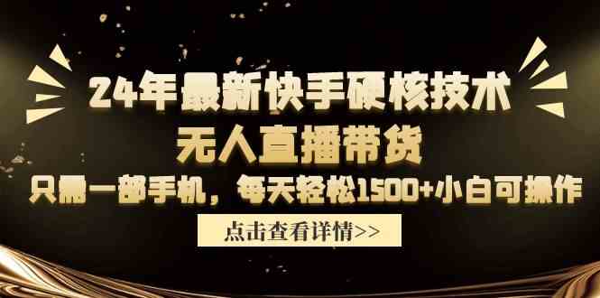 图片[1]-（9779期）24年最新快手硬核技术无人直播带货，只需一部手机 每天轻松1500+小白可操作