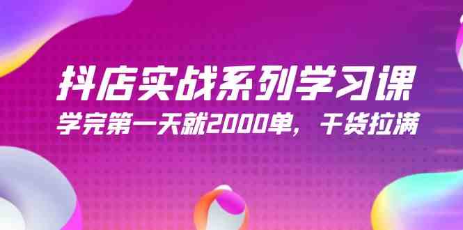 图片[1]-（9815期）抖店实战系列学习课，学完第一天就2000单，干货拉满（245节课）