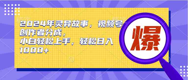 图片[1]-（9833期）2024年灵异故事，视频号创作者分成，小白轻松上手，轻松日入1000+